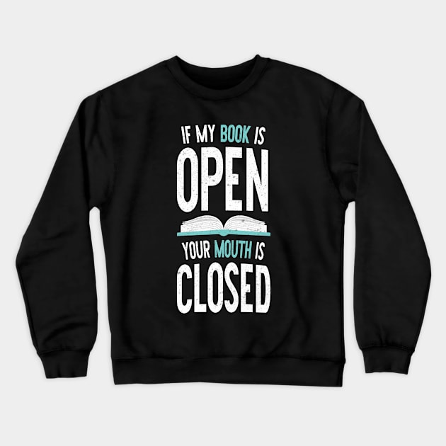 If My Book Is Open Your Mouth Is Closed Reading Lovers Bibliophile Crewneck Sweatshirt by wygstore